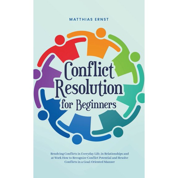 Conflict Resolution for Beginners Resolving Conflicts in Everyday Life, in Relationships and at Work How to Recognize Co, (Paperback)