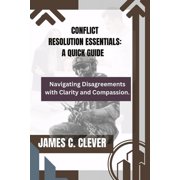Conflict Resolution Essentials A Quick Guide Navigating Disagreements with Clarity and Compassion., Paperback