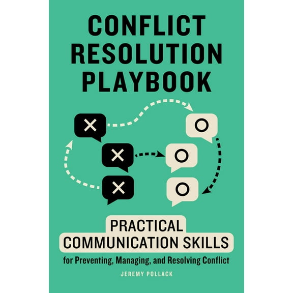 Conflict Resolution Playbook: Practical Communication Skills for Preventing, Managing, and Resolving Conflict, (Paperback)