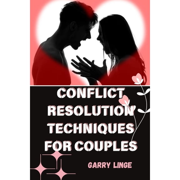 Conflict Resolution Techniques for Couples: Practical Tools to Rebuild Trust, Foster Understanding, and Strengthen Your , (Paperback)