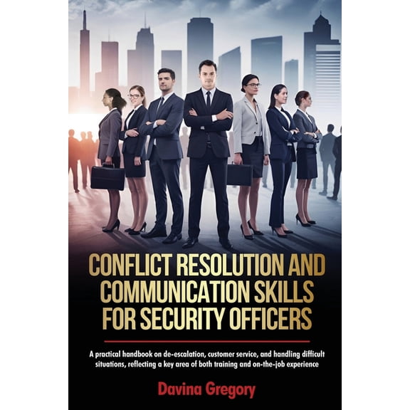 Conflict Resolution and Communication Skills for Security Officers: A practical handbook on de-escalation, customer serv, (Paperback)