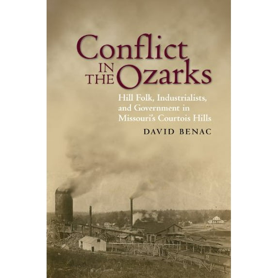 Pre-Owned Conflict in the Ozarks : Hill Folk, Industrialists, and Government in Missouri's Courtois Hills (Paperback) 9781935503125