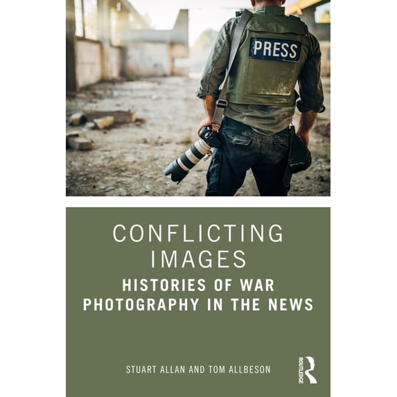 Conflicting Images: Histories of War Photography in the News, (Paperback)