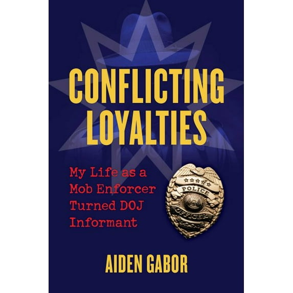Conflicting Loyalties : My Life as a Mob Enforcer Turned DOJ Informant (Hardcover)