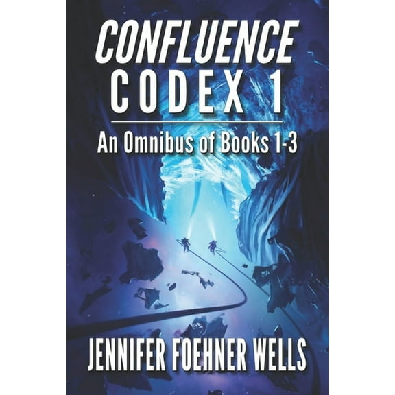 Confluence Codex 1: An Omnibus of the Scifi Series, Books 1-3 (Paperback) by Jennifer Foehner Wells