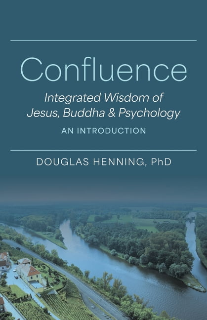 Confluence: Integrated Wisdom of Jesus, Buddha & Psychology An Introduction, (Paperback)