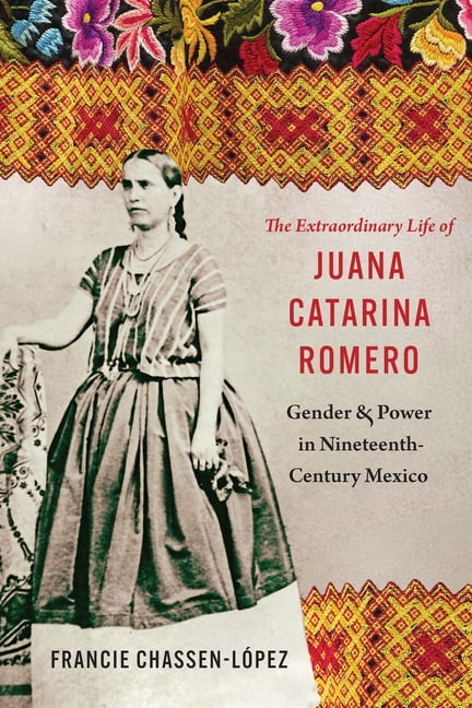 Confluencias The Extraordinary Life of Juana Catarina Romero: Gender and Power in Nineteenth-Century Mexico, (Hardcover)