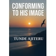 thumbnail image 1 of Conform To His Image: Conforming To The Image Of The Son, (Paperback), 1 of 1