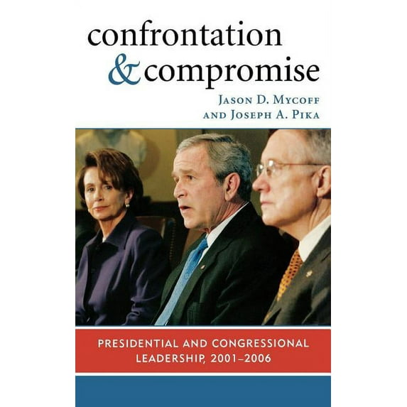 Confrontation and Compromise: Presidential and Congressional Leadership, 2001-2006, (Hardcover)
