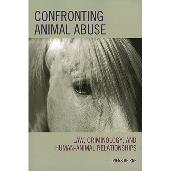 Confronting Animal Abuse: Law, Criminology, and Human-Animal Relationships, (Hardcover)