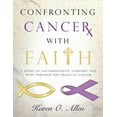 thumbnail image 1 of Confronting Cancer with Faith: A Study of Encouragement, Comfort, and Hope Through the Trials of Cancer, (Paperback), 1 of 1