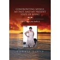 thumbnail image 1 of Confronting Myself, My Past, and My Present State of Being: Life Is What You Make It (Hardcover), 1 of 1