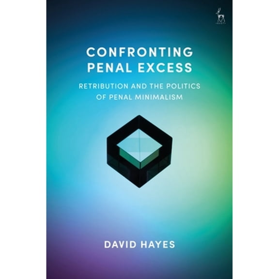 Pre-Owned Confronting Penal Excess: Retribution and the Politics of Penal Minimalism (Hardcover)