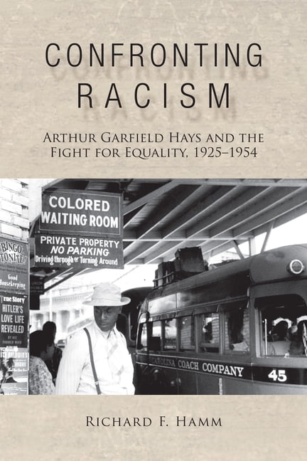 Confronting Racism: Arthur Garfield Hays and the Fight for Equality ...