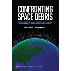 Pre-Owned Confronting Space Debris: Strategies and Warnings from Comparable Examples Including Deepwater Horizon (Paperback) 0833050567 9780833050564