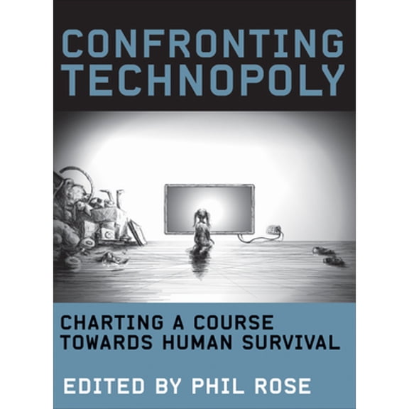 Pre-Owned Confronting Technopoly: Charting a Course Towards Human Survival (Hardcover 9781783206889) by Phil Rose