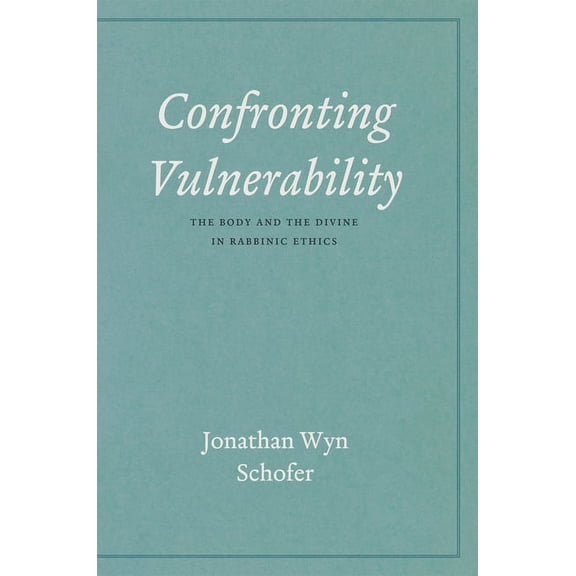 Confronting Vulnerability: The Body and the Divine in Rabbinic Ethics, (Hardcover)