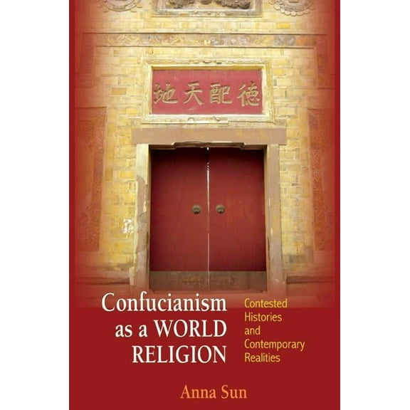 Confucianism as a World Religion: Contested Histories and Contemporary Realities, (Hardcover)