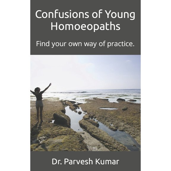 Confusions of Young Homoeopaths: Find your own way of practice., (Paperback)