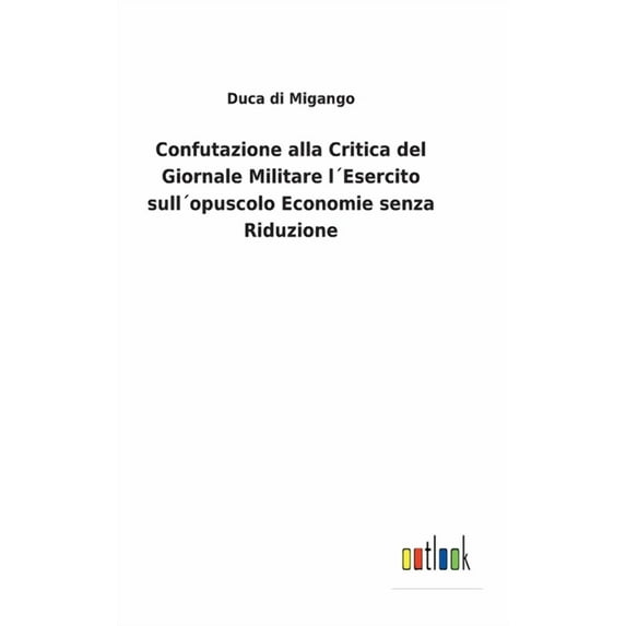 Confutazione alla Critica del Giornale Militare l´Esercito sull´opuscolo Economie senza Riduzione (Hardcover)