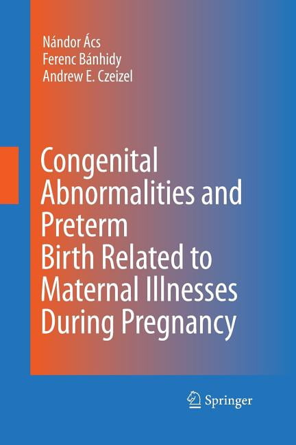 Congenital Abnormalities and Preterm Birth Related to Maternal Illnesses During Pregnancy, (Paperback)