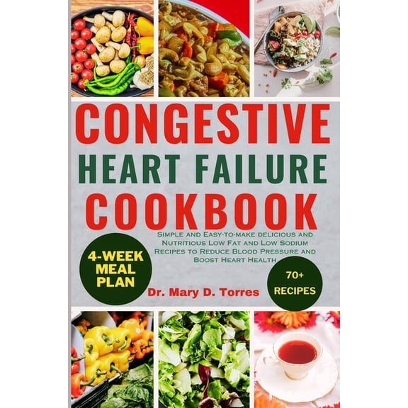 Congestive Heart Failure Cookbook: Simple and Easy-to-make delicious and Nutritious Low Fat and Low Sodium Recipes to Reduce Blood Pressure and Boost Heart Health (Paperback)