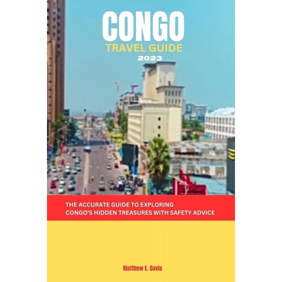 Congo Travel Guide 2023: The accurate guide to exploring Congo's hidden treasures with safety advice (Paperback)