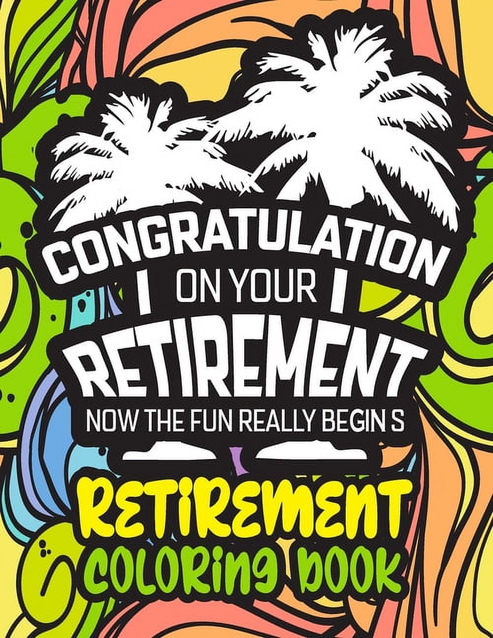 Congratulation on Your Retirement Now the Fun Really Begins - Retirement Coloring Book: Funny Gift Idea for Dad, Mom, Men, Women and All Retired Seniors, (Paperback)