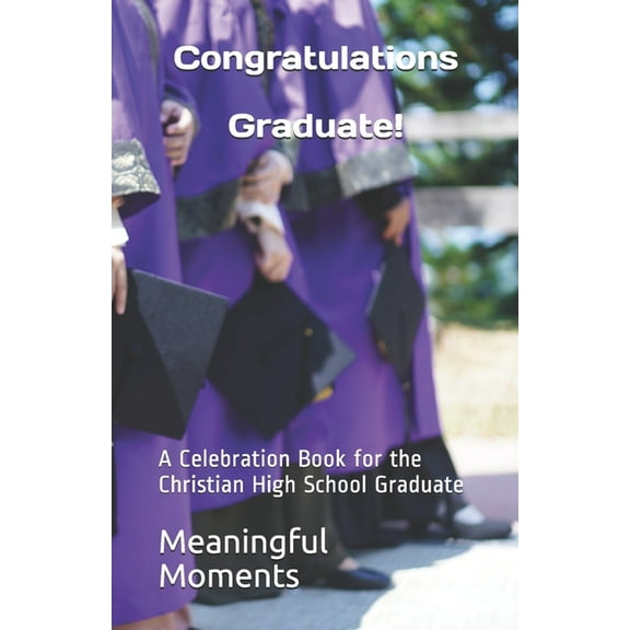 Congratulations Graduate!: A Celebration Book for the Christian High School Graduate