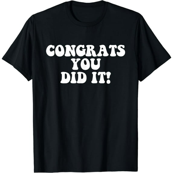 Congratulations You Did It T-Shirt