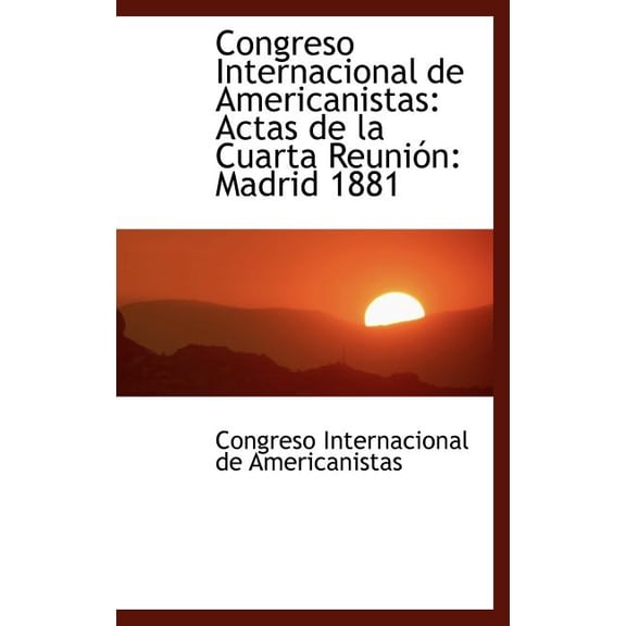 Congreso Internacional de Americanistas : Actas de La Cuarta Reunion: Madrid 1881 (Hardcover)