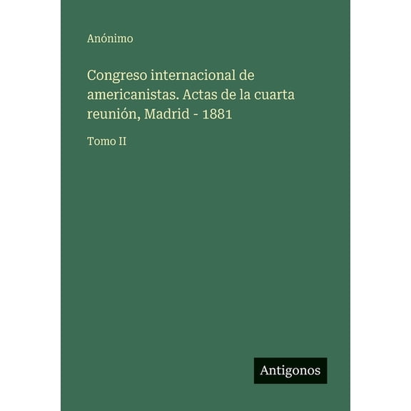 Congreso internacional de americanistas. Actas de la cuarta reunin, Madrid - 1881: Tomo II, (Paperback)