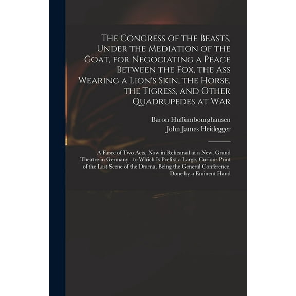 The Congress of the Beasts, Under the Mediation of the Goat, for Negociating a Peace Between the Fox, the Ass Wearing a Lion's Skin, the Horse, the Tigress, and Other Quadrupedes at War (Paperback)