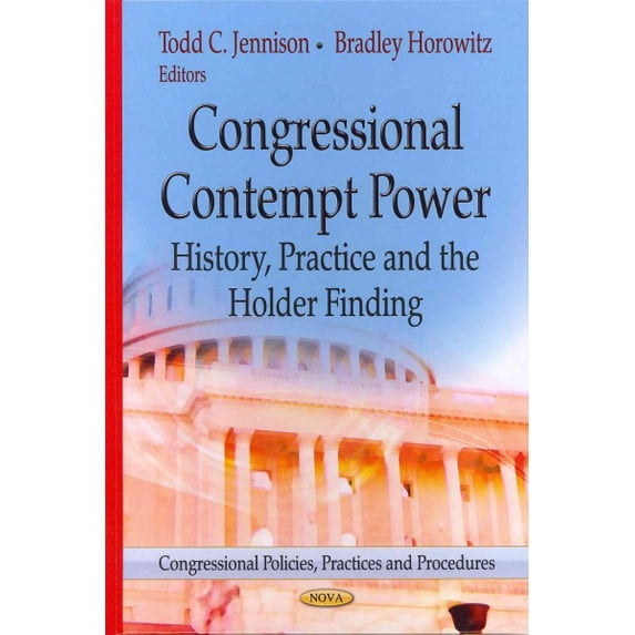Congressional Contempt Power : History, Practice and the Holder Finding