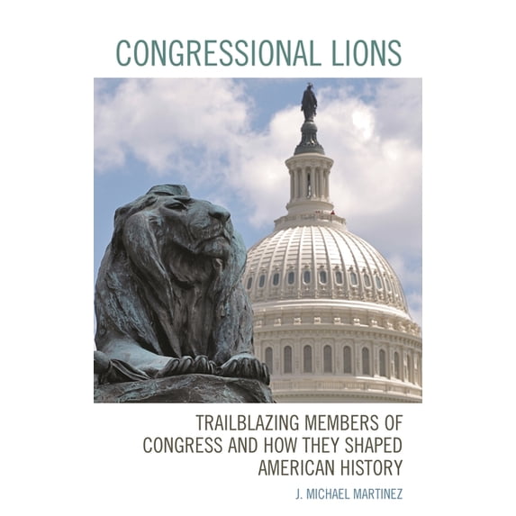 Congressional Lions: Trailblazing Members of Congress and How They Shaped American History, (Paperback)