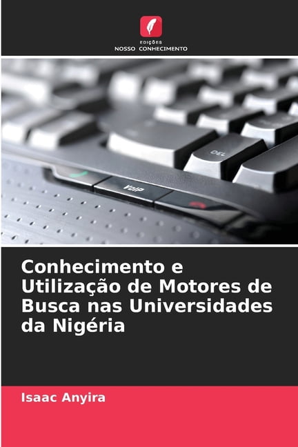 Conhecimento e UtilizaÃ§Ã£o de Motores de Busca nas Universidades da NigÃ©ria, (Paperback)