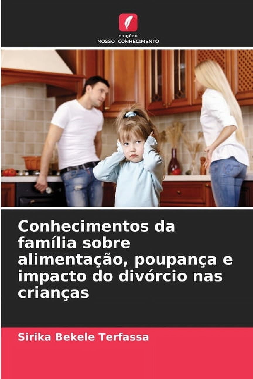 Conhecimentos da famÃ­lia sobre alimentaÃ§Ã£o, poupanÃ§a e impacto do divÃ³rcio nas crianÃ§as, (Paperback)