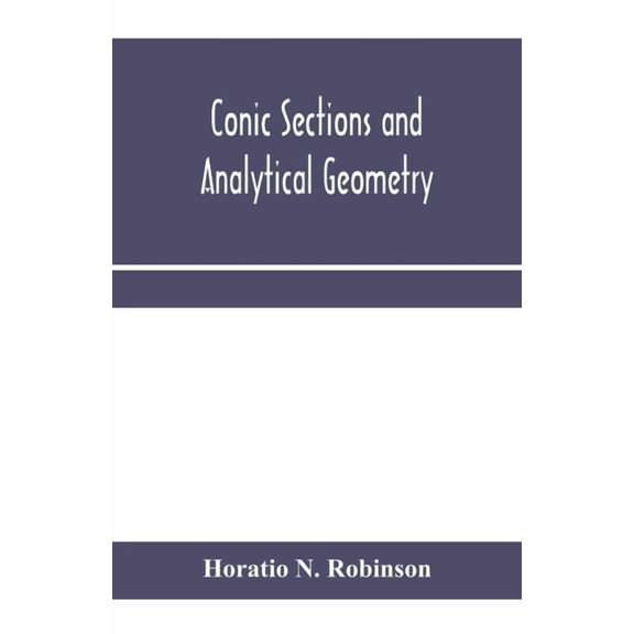 Conic sections and analytical geometry; theoretically and practically illustrated, (Paperback)