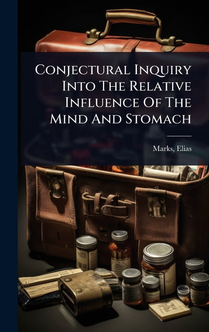 Conjectural Inquiry Into The Relative Influence Of The Mind And Stomach, (Hardcover)