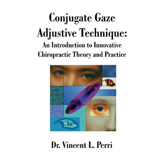 Conjugate Gaze Adjustive Technique: An Introduction to Innovative Chiropractic Theory and Practice, (Paperback)