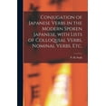 thumbnail image 1 of Conjugation of Japanese Verbs in the Modern Spoken Japanese, With Lists of Colloquial Verbs, Nominal Verbs, Etc., (Paperback), 1 of 1