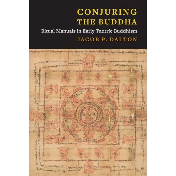 Conjuring the Buddha: Ritual Manuals in Early Tantric Buddhism, (Paperback)