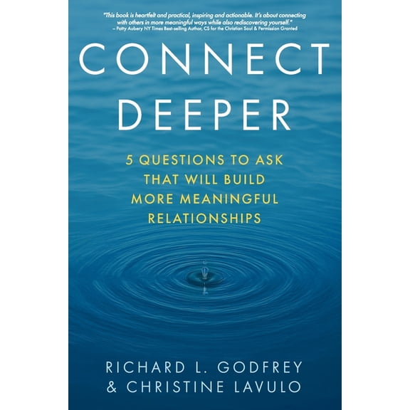 Connect Deeper: 5 Questions to Ask That Will Build More Meaningful Relationships, (Paperback)