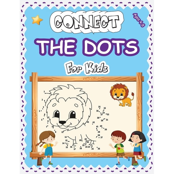 Connect The Dots For Kids Ages 4-8: Amazing Challenging and Fun Dot to Dot Puzzles Workbook Filled With Connect the Dots