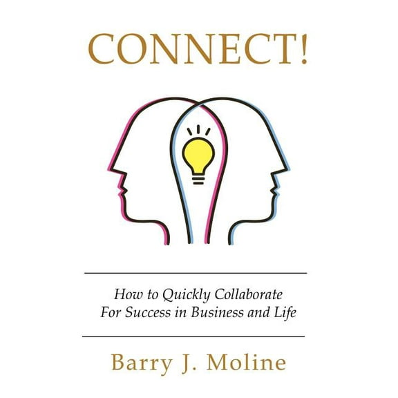 Connect! How to Quickly Collaborate For Success in Business and Life, (Paperback)