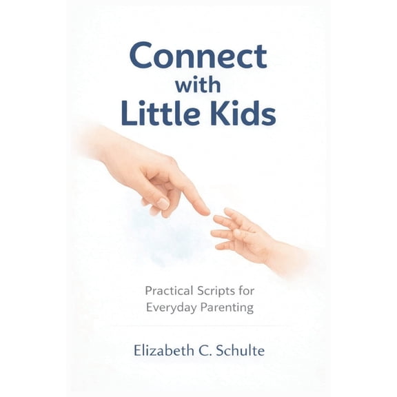 Connect With Little Kids: Simple Words And Real Life Scripts To Guide Routines, Handle Tantrums, Reduce Power Struggles,, (Paperback)