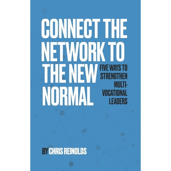 Connect the Network to the New Normal: Five Ways to Strengthen Multi-Vocational Leaders (Paperback)