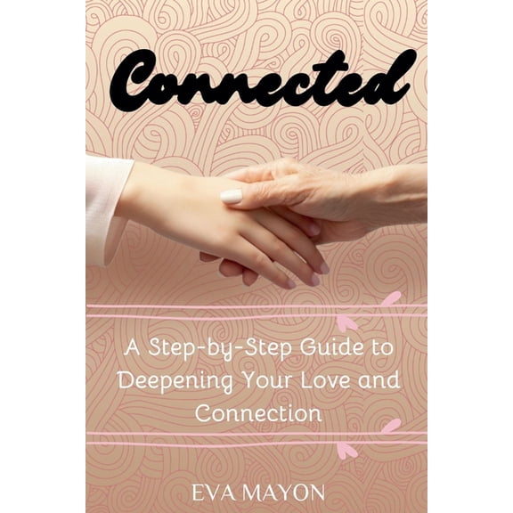 Connected: A Step-by-Step Guide to Deepening Your Love and Connection, (Paperback)