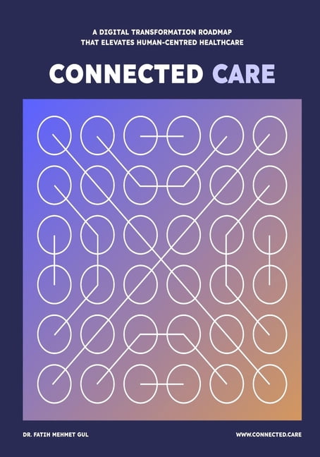 Connected Care: A Digital Transformation Roadmap that Elevates Human-Centred Healthcare, (Paperback)