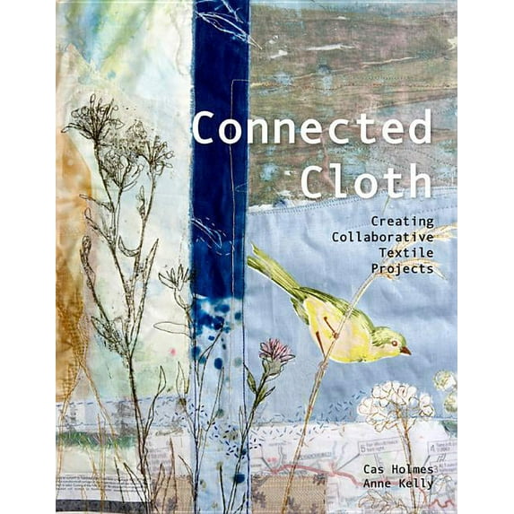 Connected Cloth: Creating Collaborative Textile Projects (Hardcover) by Cas Holmes, Anne Kelly